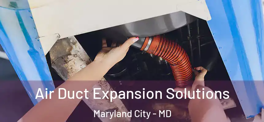  Air Duct Expansion Solutions Maryland City - MD