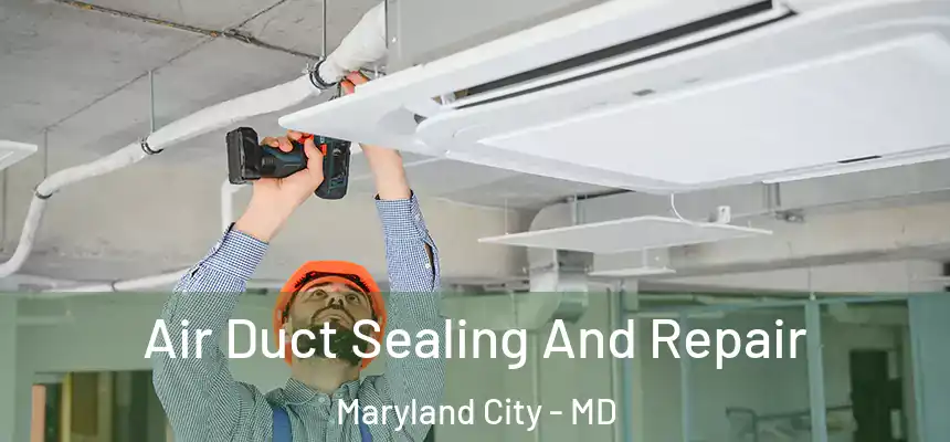  Air Duct Sealing And Repair Maryland City - MD