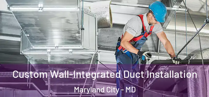 Custom Wall-Integrated Duct Installation Maryland City - MD