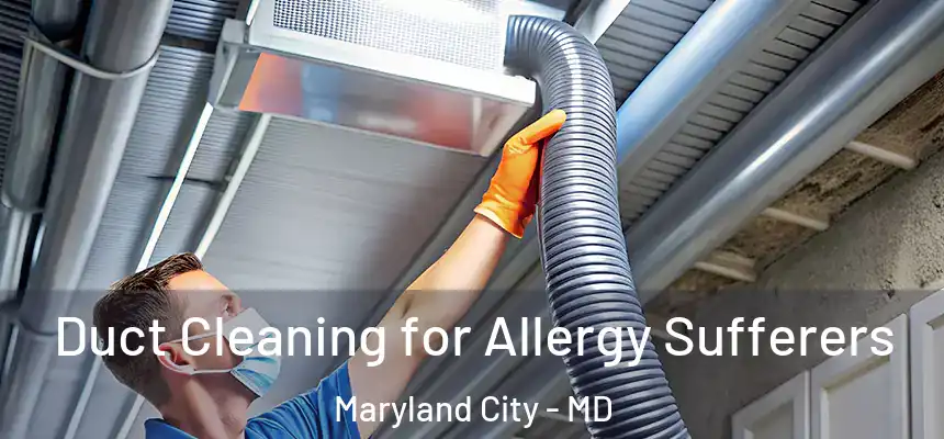  Duct Cleaning for Allergy Sufferers Maryland City - MD