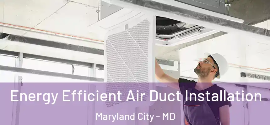  Energy Efficient Air Duct Installation Maryland City - MD