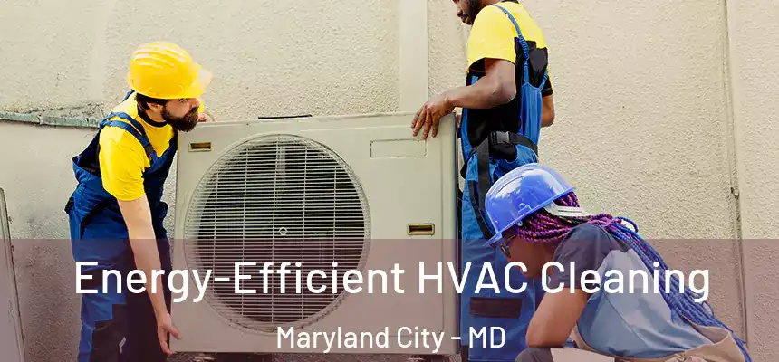  Energy-Efficient HVAC Cleaning Maryland City - MD