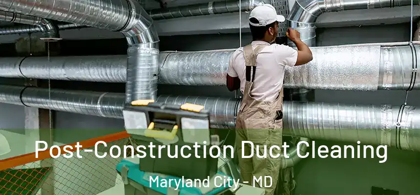  Post-Construction Duct Cleaning Maryland City - MD